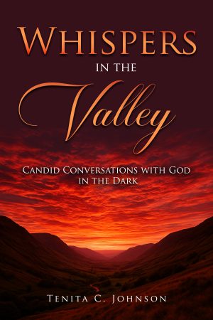 Whispers in the Valley: Candid Conversations with God in the Dark